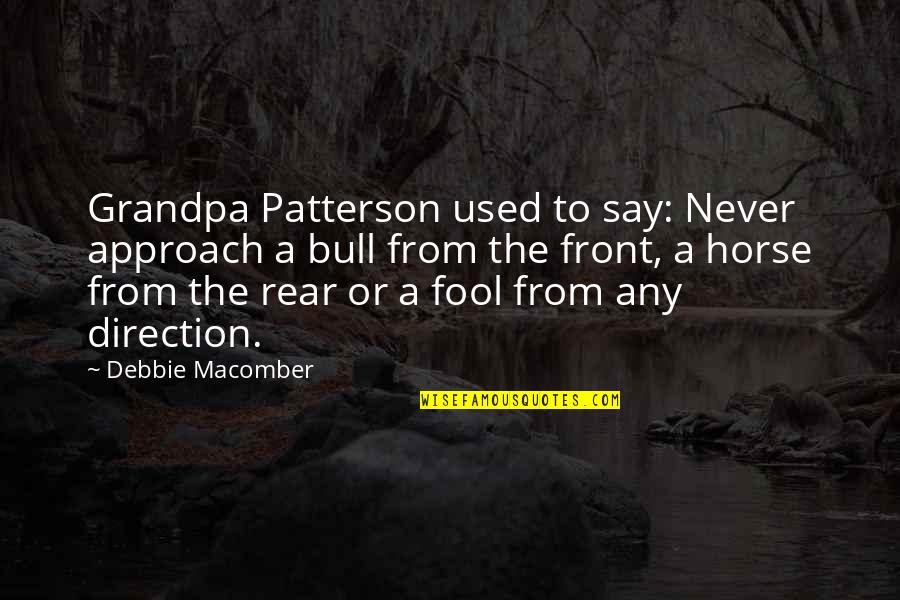 A Horse Quotes By Debbie Macomber: Grandpa Patterson used to say: Never approach a