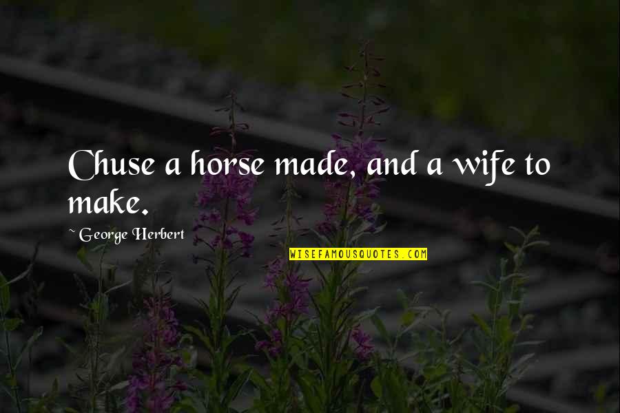A Horse Quotes By George Herbert: Chuse a horse made, and a wife to