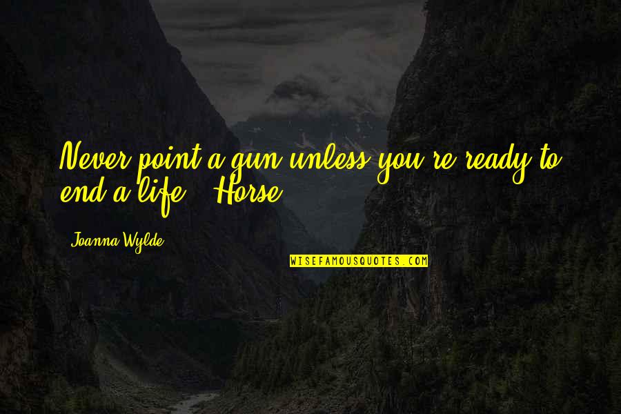 A Horse Quotes By Joanna Wylde: Never point a gun unless you're ready to