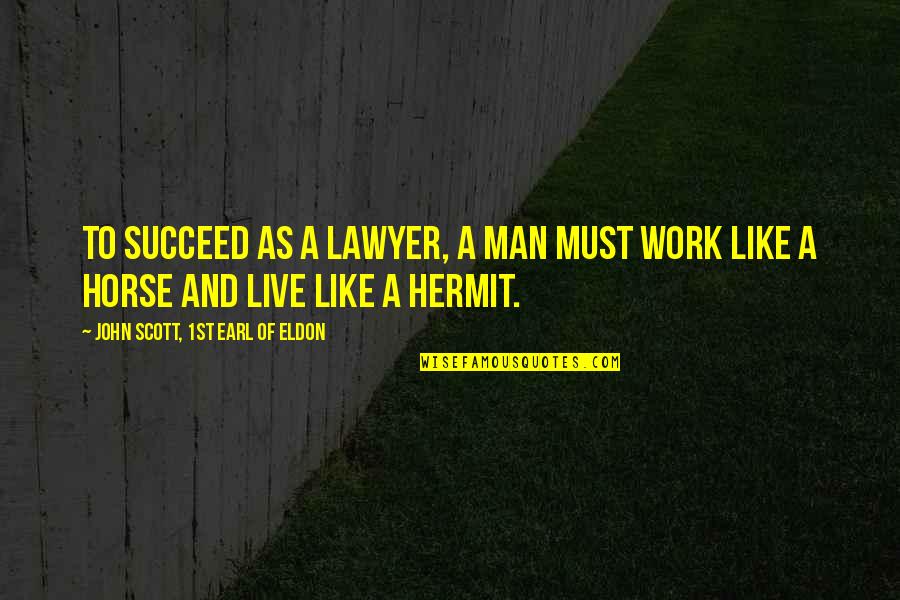 A Horse Quotes By John Scott, 1st Earl Of Eldon: To succeed as a lawyer, a man must