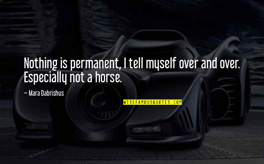 A Horse Quotes By Mara Dabrishus: Nothing is permanent, I tell myself over and