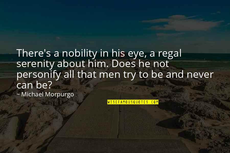 A Horse Quotes By Michael Morpurgo: There's a nobility in his eye, a regal