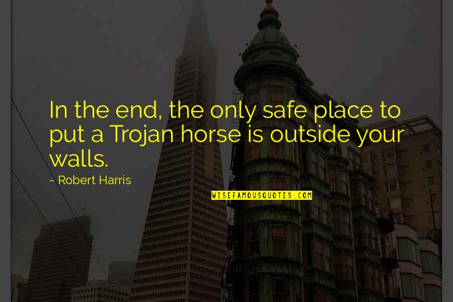 A Horse Quotes By Robert Harris: In the end, the only safe place to