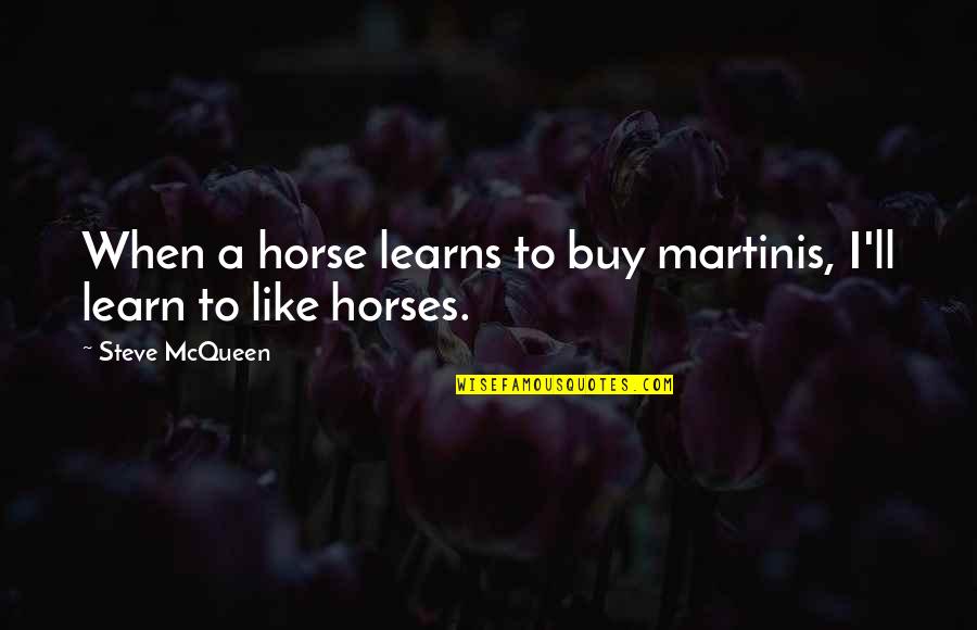 A Horse Quotes By Steve McQueen: When a horse learns to buy martinis, I'll