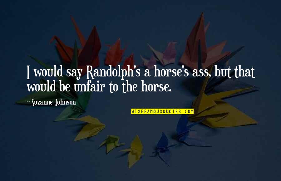 A Horse Quotes By Suzanne Johnson: I would say Randolph's a horse's ass, but