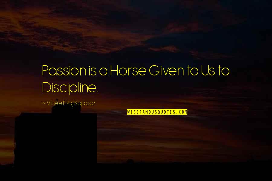 A Horse Quotes By Vineet Raj Kapoor: Passion is a Horse Given to Us to