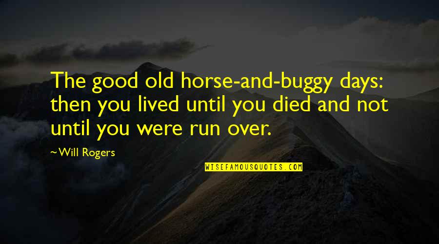 A Horse That Died Quotes By Will Rogers: The good old horse-and-buggy days: then you lived