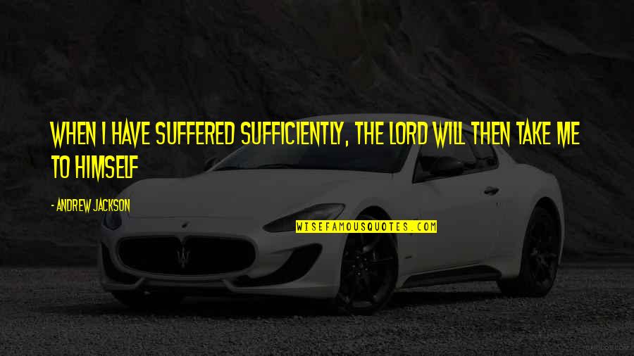 A Horseshoe Quotes By Andrew Jackson: When I have Suffered sufficiently, the Lord will