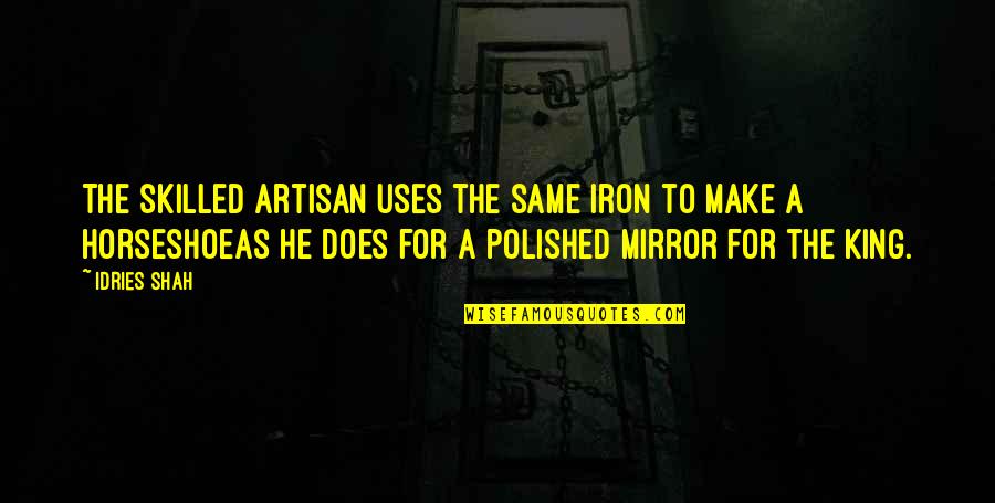 A Horseshoe Quotes By Idries Shah: The skilled artisan uses the same iron to