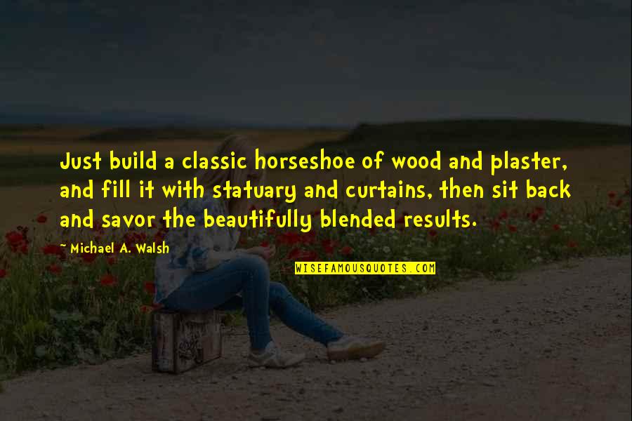 A Horseshoe Quotes By Michael A. Walsh: Just build a classic horseshoe of wood and