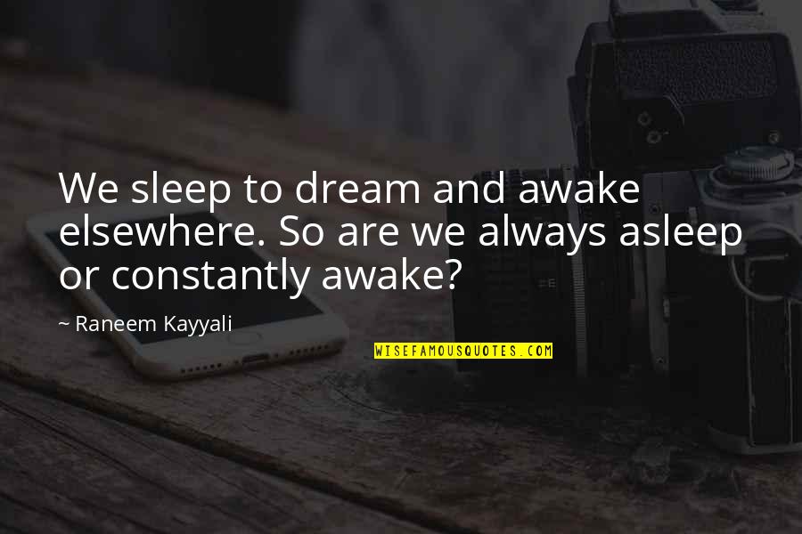 A Hospedeira Quotes By Raneem Kayyali: We sleep to dream and awake elsewhere. So