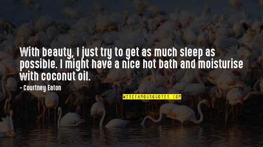 A Hot Bath Quotes By Courtney Eaton: With beauty, I just try to get as