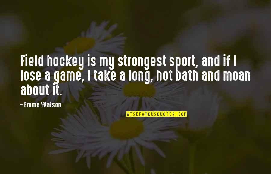 A Hot Bath Quotes By Emma Watson: Field hockey is my strongest sport, and if
