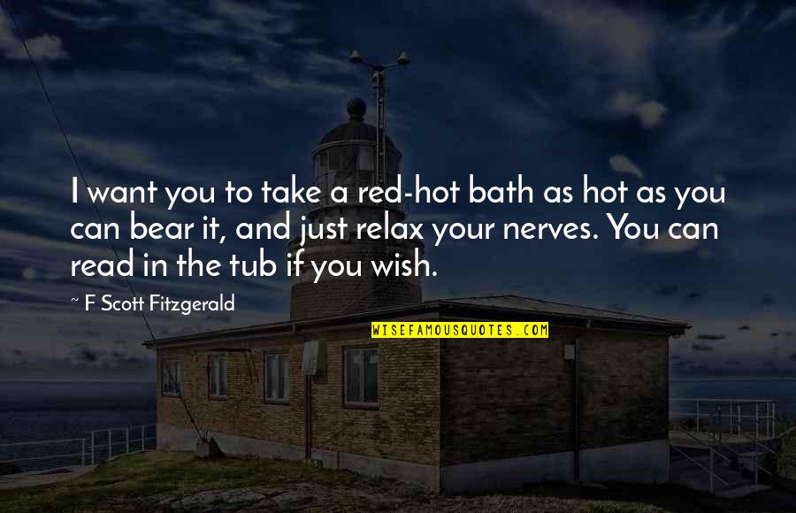 A Hot Bath Quotes By F Scott Fitzgerald: I want you to take a red-hot bath