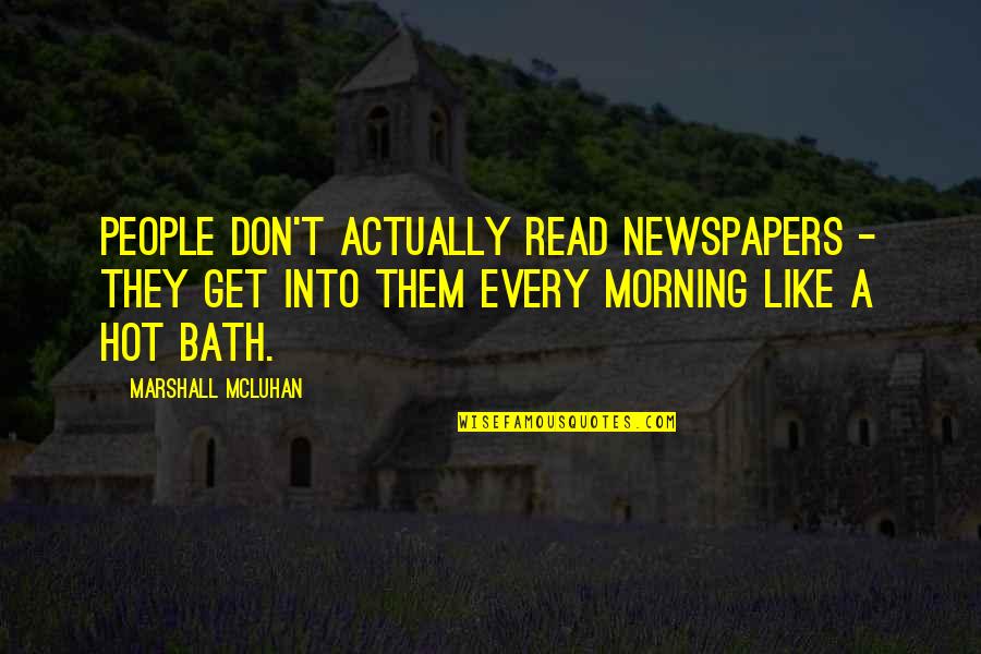 A Hot Bath Quotes By Marshall McLuhan: People don't actually read newspapers - they get