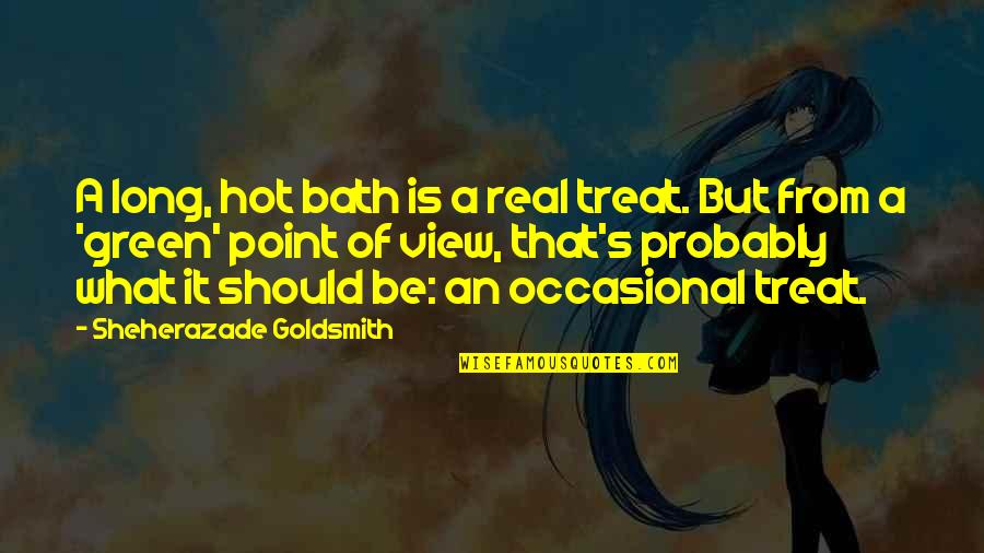 A Hot Bath Quotes By Sheherazade Goldsmith: A long, hot bath is a real treat.