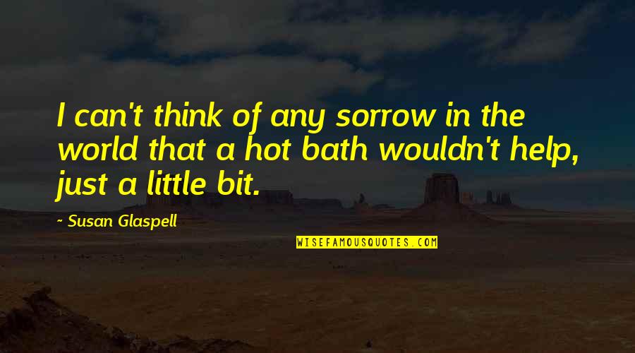 A Hot Bath Quotes By Susan Glaspell: I can't think of any sorrow in the