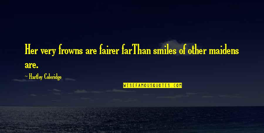 A House Divided Cannot Stand Quotes By Hartley Coleridge: Her very frowns are fairer farThan smiles of
