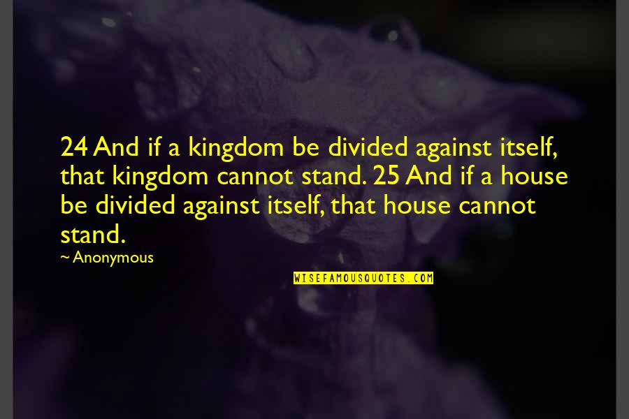 A House Divided Quotes By Anonymous: 24 And if a kingdom be divided against