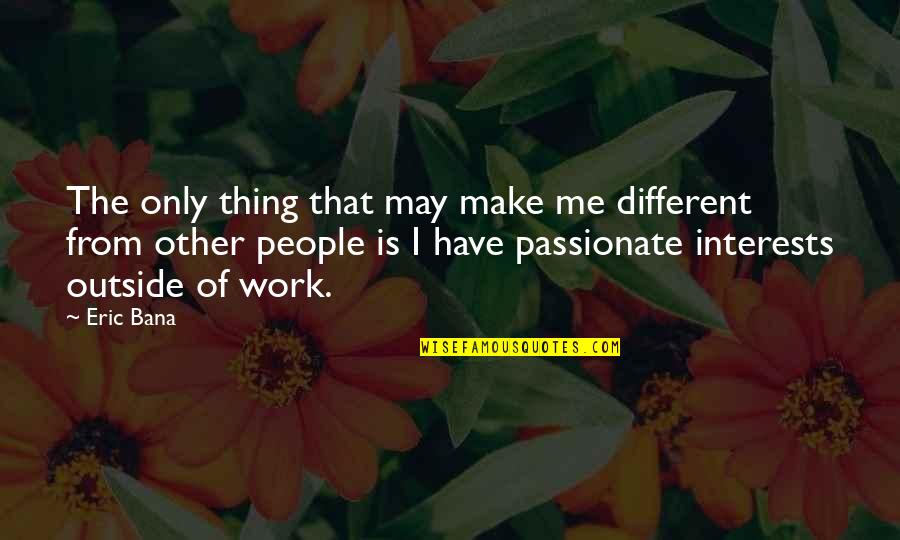 A House Divided Quotes By Eric Bana: The only thing that may make me different