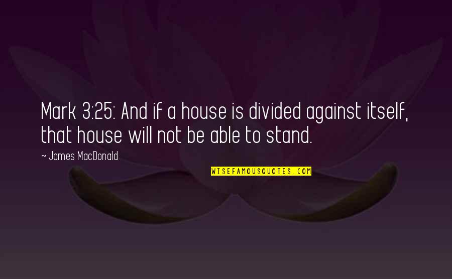 A House Divided Quotes By James MacDonald: Mark 3:25: And if a house is divided