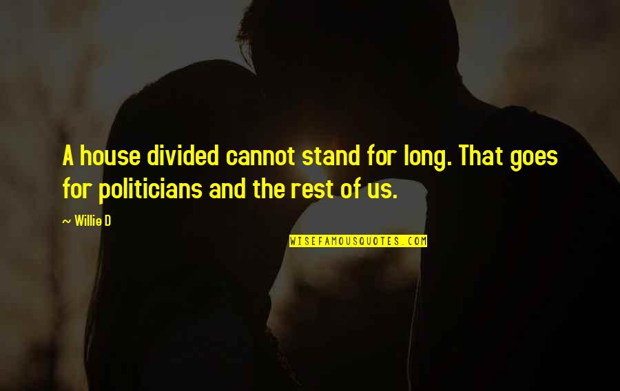 A House Divided Quotes By Willie D: A house divided cannot stand for long. That