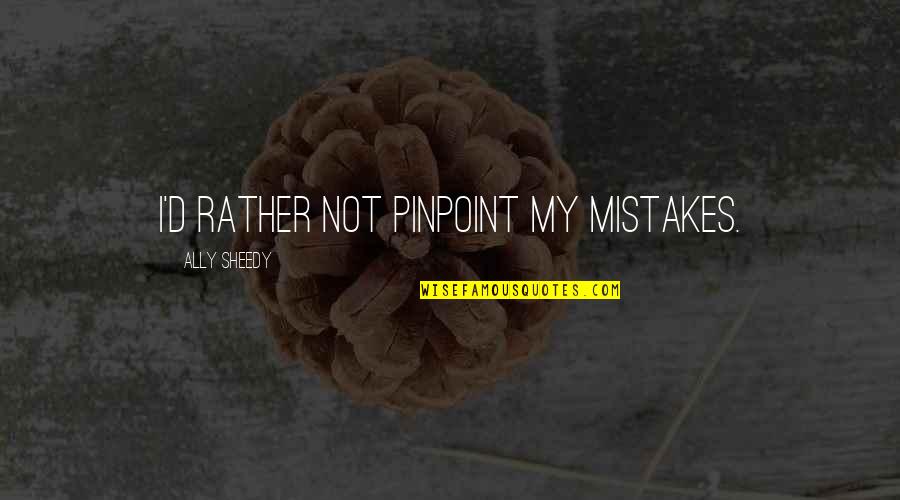 A House Is Not A Home Without A Dog Quotes By Ally Sheedy: I'd rather not pinpoint my mistakes.