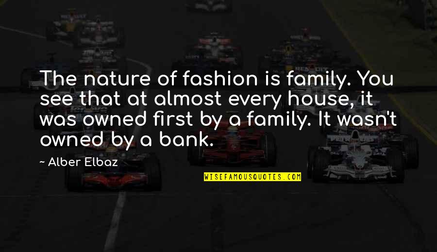 A House Is Quotes By Alber Elbaz: The nature of fashion is family. You see