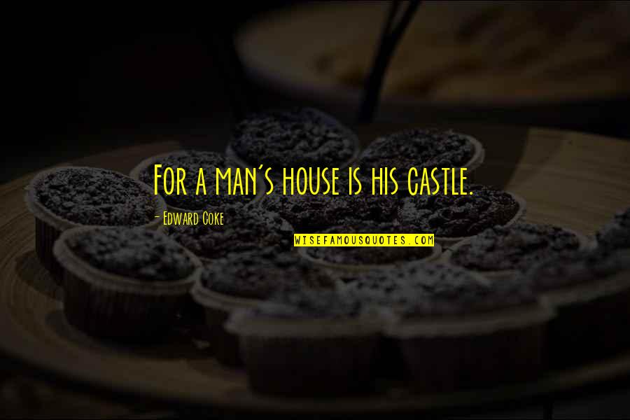 A House Is Quotes By Edward Coke: For a man's house is his castle.