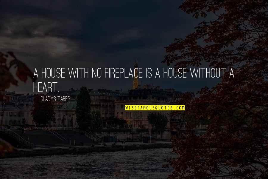 A House Is Quotes By Gladys Taber: A house with no fireplace is a house