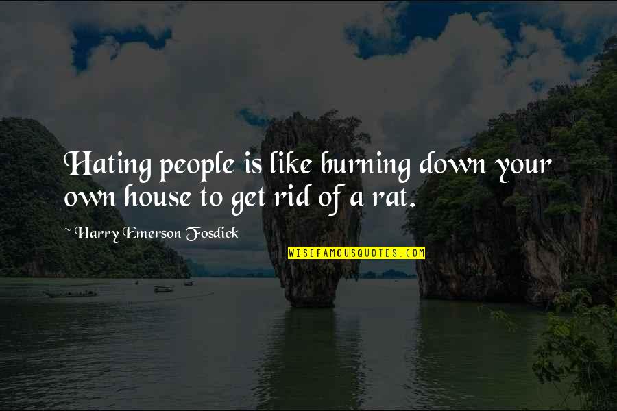 A House Is Quotes By Harry Emerson Fosdick: Hating people is like burning down your own