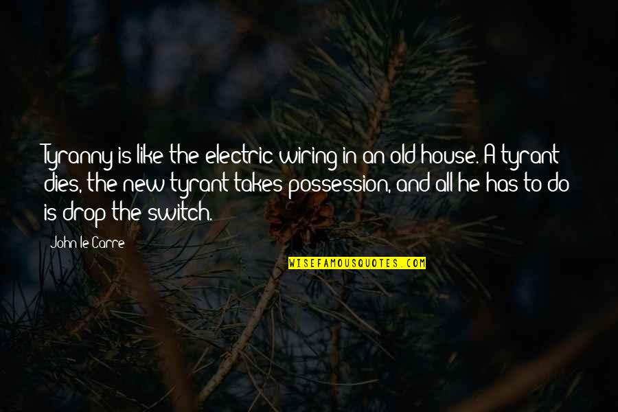 A House Is Quotes By John Le Carre: Tyranny is like the electric wiring in an