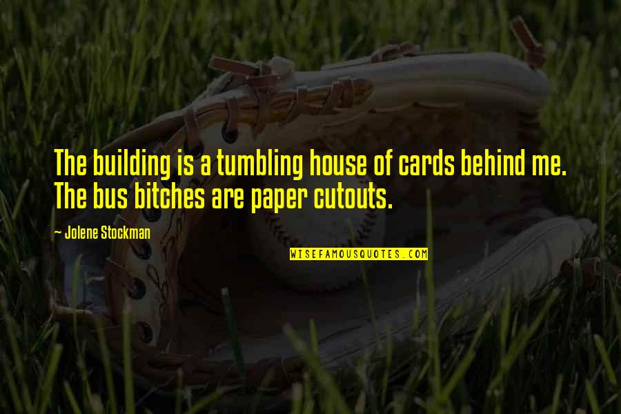 A House Is Quotes By Jolene Stockman: The building is a tumbling house of cards