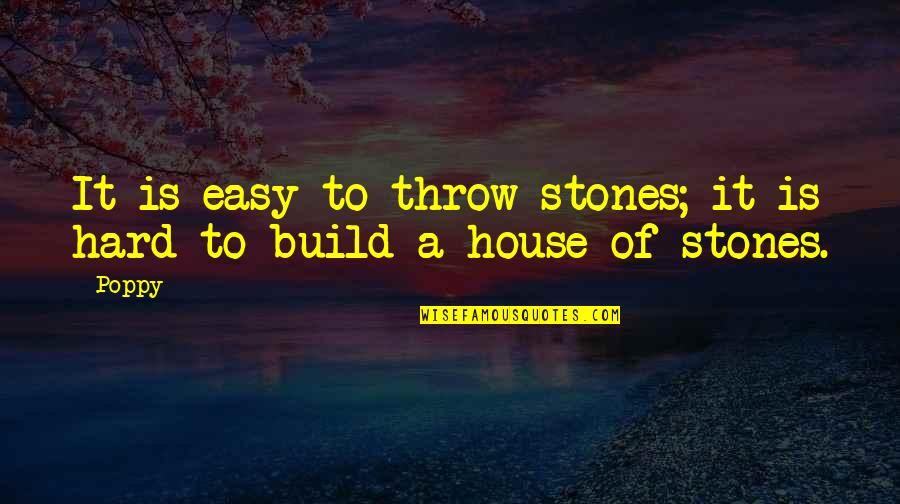 A House Is Quotes By Poppy: It is easy to throw stones; it is