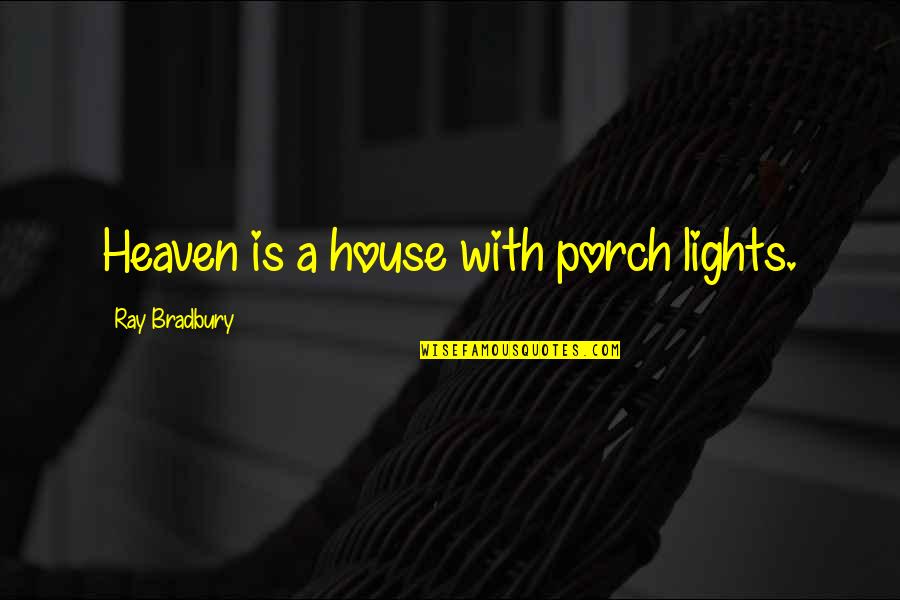 A House Is Quotes By Ray Bradbury: Heaven is a house with porch lights.
