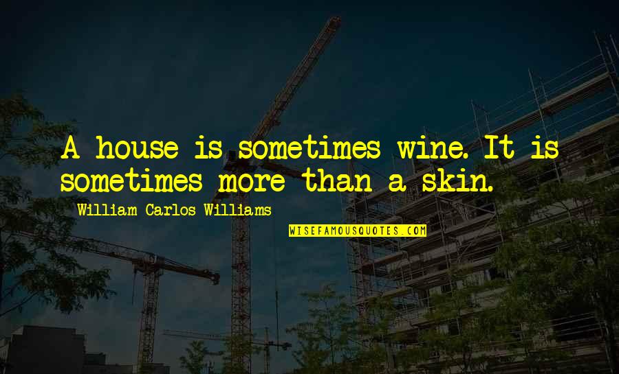 A House Is Quotes By William Carlos Williams: A house is sometimes wine. It is sometimes