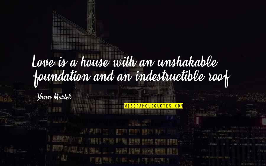 A House Is Quotes By Yann Martel: Love is a house with an unshakable foundation