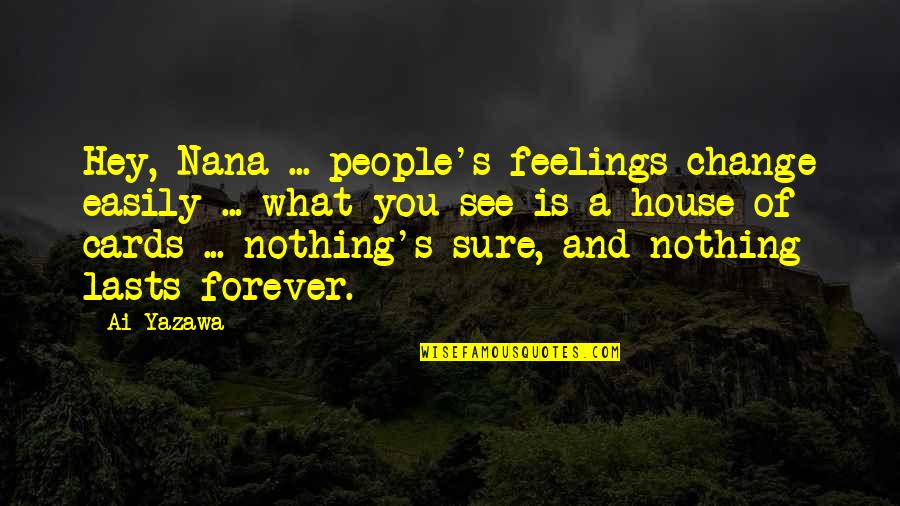 A House Of Cards Quotes By Ai Yazawa: Hey, Nana ... people's feelings change easily ...