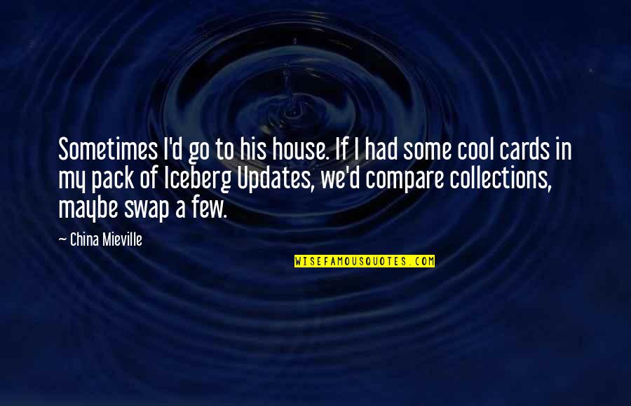A House Of Cards Quotes By China Mieville: Sometimes I'd go to his house. If I