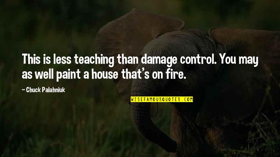 A House On Fire Quotes By Chuck Palahniuk: This is less teaching than damage control. You