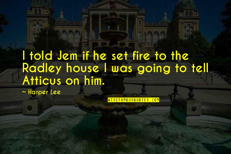 A House On Fire Quotes By Harper Lee: I told Jem if he set fire to