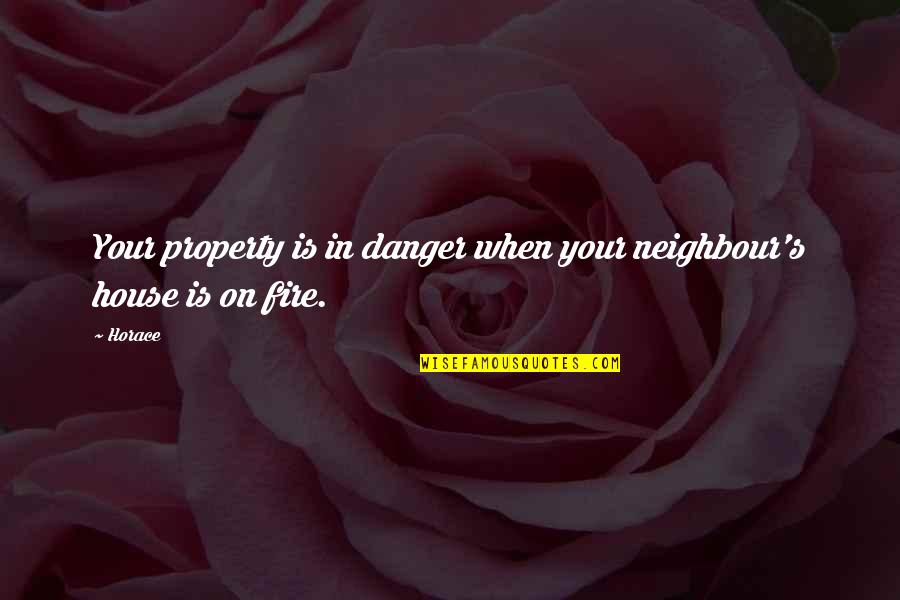 A House On Fire Quotes By Horace: Your property is in danger when your neighbour's