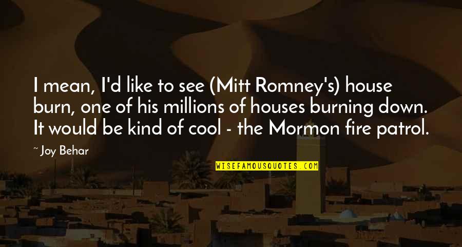 A House On Fire Quotes By Joy Behar: I mean, I'd like to see (Mitt Romney's)