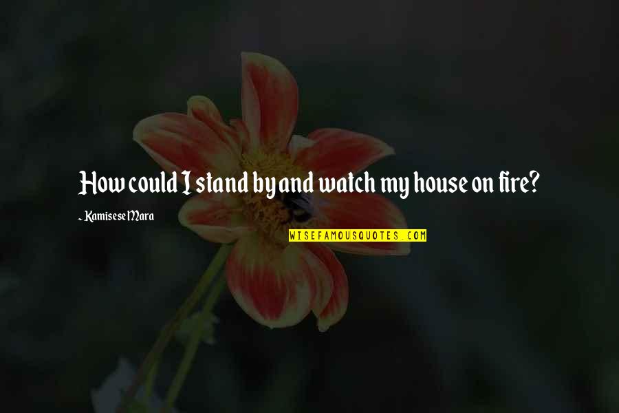 A House On Fire Quotes By Kamisese Mara: How could I stand by and watch my