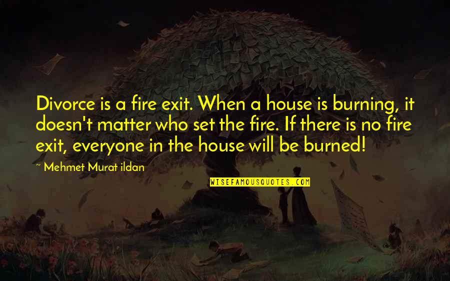 A House On Fire Quotes By Mehmet Murat Ildan: Divorce is a fire exit. When a house