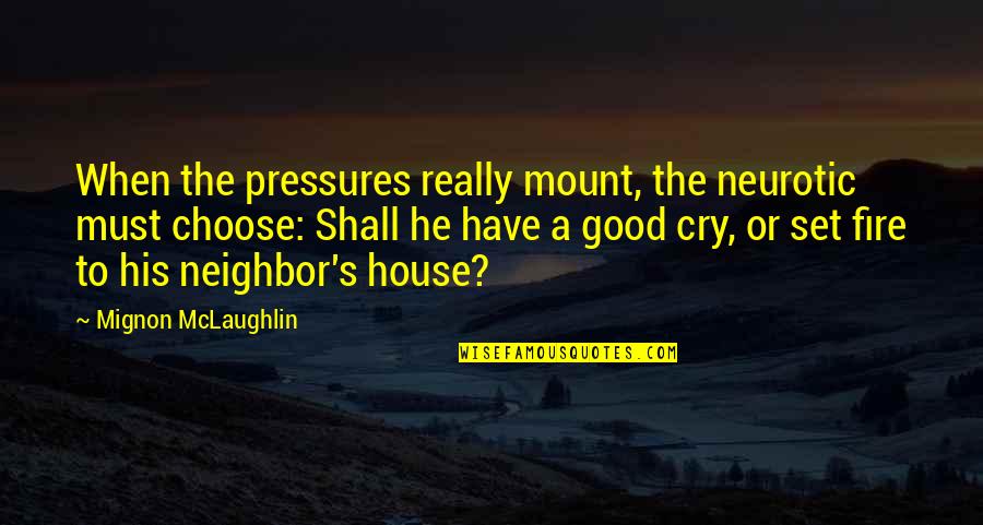A House On Fire Quotes By Mignon McLaughlin: When the pressures really mount, the neurotic must