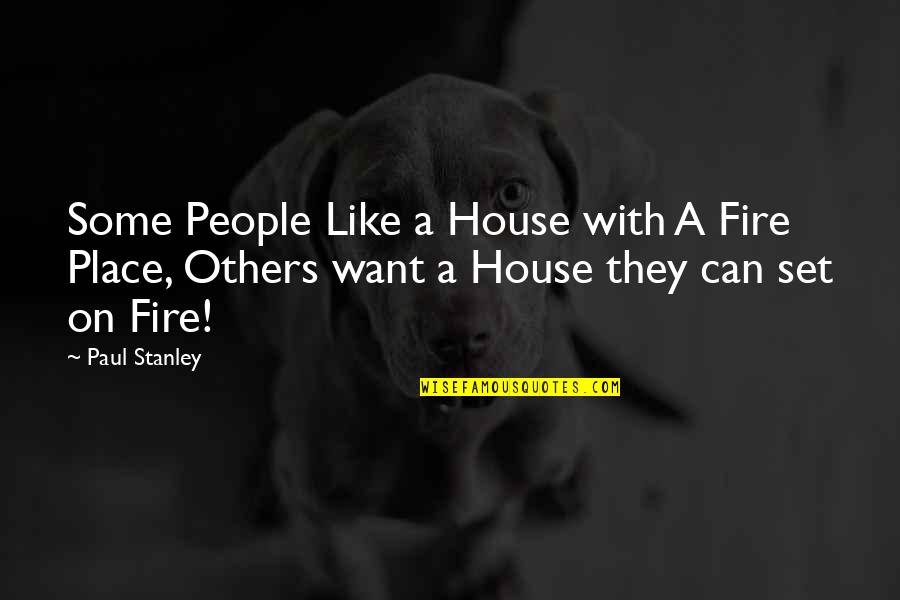 A House On Fire Quotes By Paul Stanley: Some People Like a House with A Fire