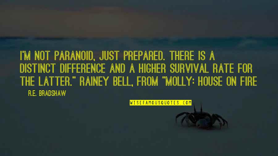 A House On Fire Quotes By R.E. Bradshaw: I'm not paranoid, just prepared. There is a