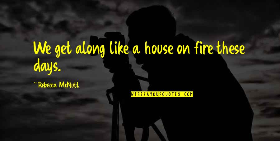 A House On Fire Quotes By Rebecca McNutt: We get along like a house on fire