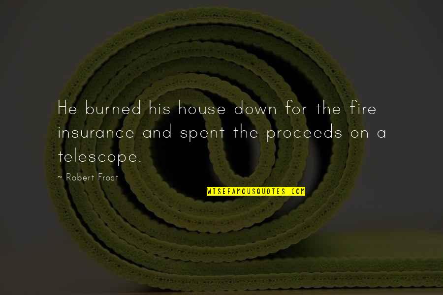 A House On Fire Quotes By Robert Frost: He burned his house down for the fire